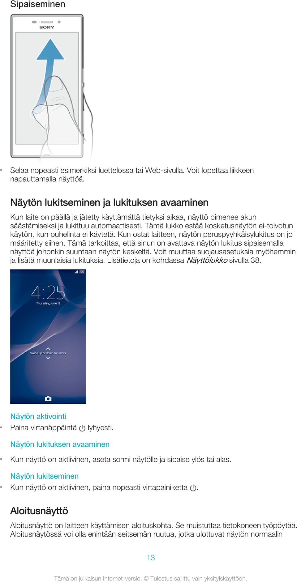 Tämä lukko estää kosketusnäytön ei-toivotun käytön, kun puhelinta ei käytetä. Kun ostat laitteen, näytön peruspyyhkäisylukitus on jo määritetty siihen.