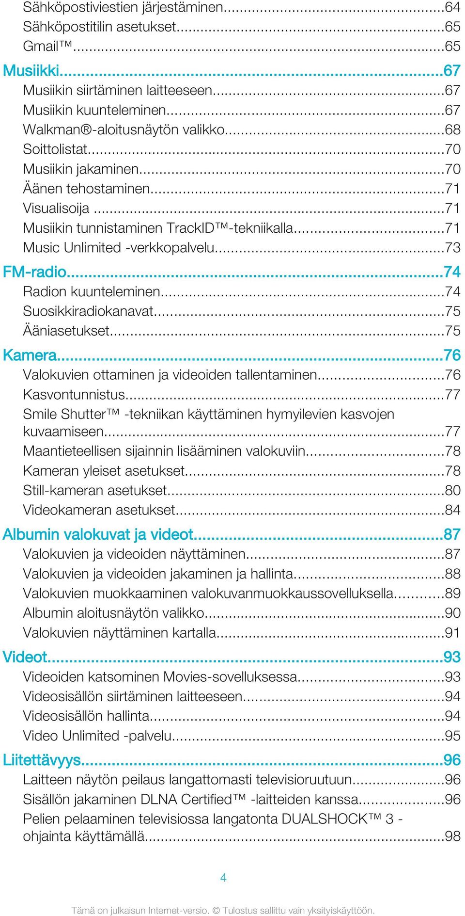 ..74 Radion kuunteleminen...74 Suosikkiradiokanavat...75 Ääniasetukset...75 Kamera...76 Valokuvien ottaminen ja videoiden tallentaminen...76 Kasvontunnistus.