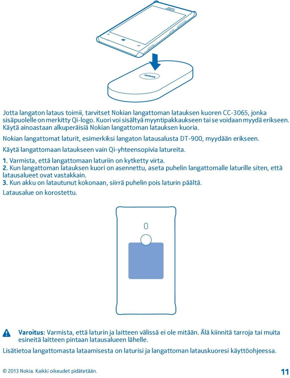 Käytä langattomaan lataukseen vain Qi-yhteensopivia latureita. 1. Varmista, että langattomaan laturiin on kytketty virta. 2.