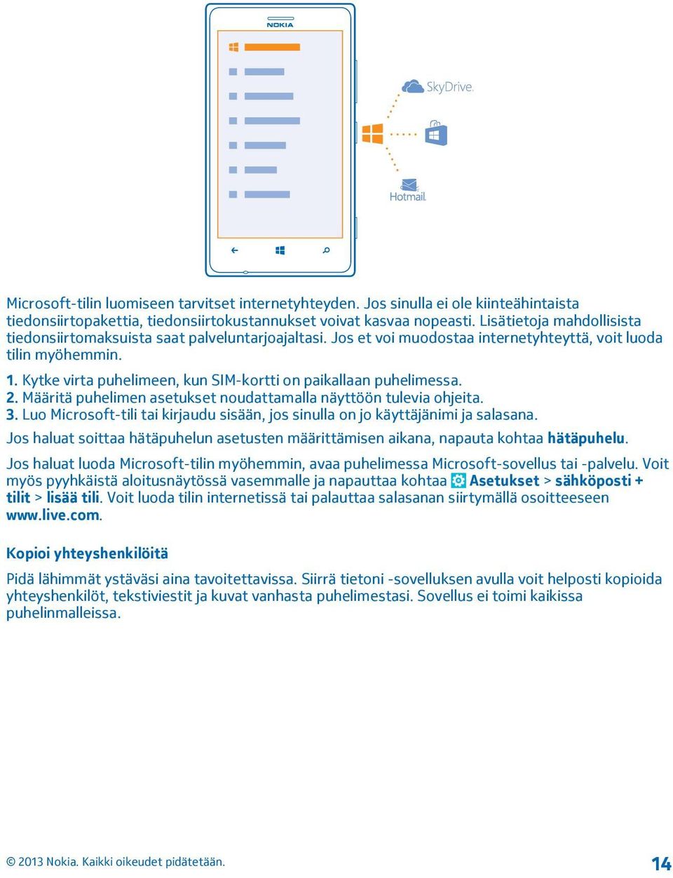 Kytke virta puhelimeen, kun SIM-kortti on paikallaan puhelimessa. 2. Määritä puhelimen asetukset noudattamalla näyttöön tulevia ohjeita. 3.