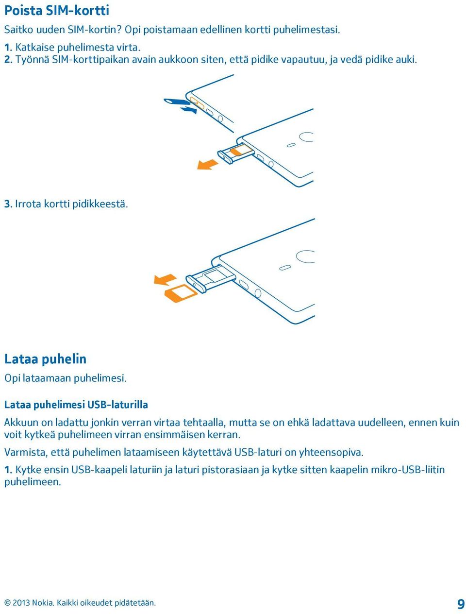 Lataa puhelimesi USB-laturilla Akkuun on ladattu jonkin verran virtaa tehtaalla, mutta se on ehkä ladattava uudelleen, ennen kuin voit kytkeä puhelimeen virran