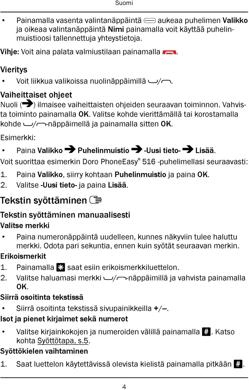 Vahvista toiminto painamalla OK. Valitse kohde vierittämällä tai korostamalla kohde / -näppäimellä ja painamalla sitten OK. Esimerkki: Paina Valikko Puhelinmuistio -Uusi tieto- Lisää.