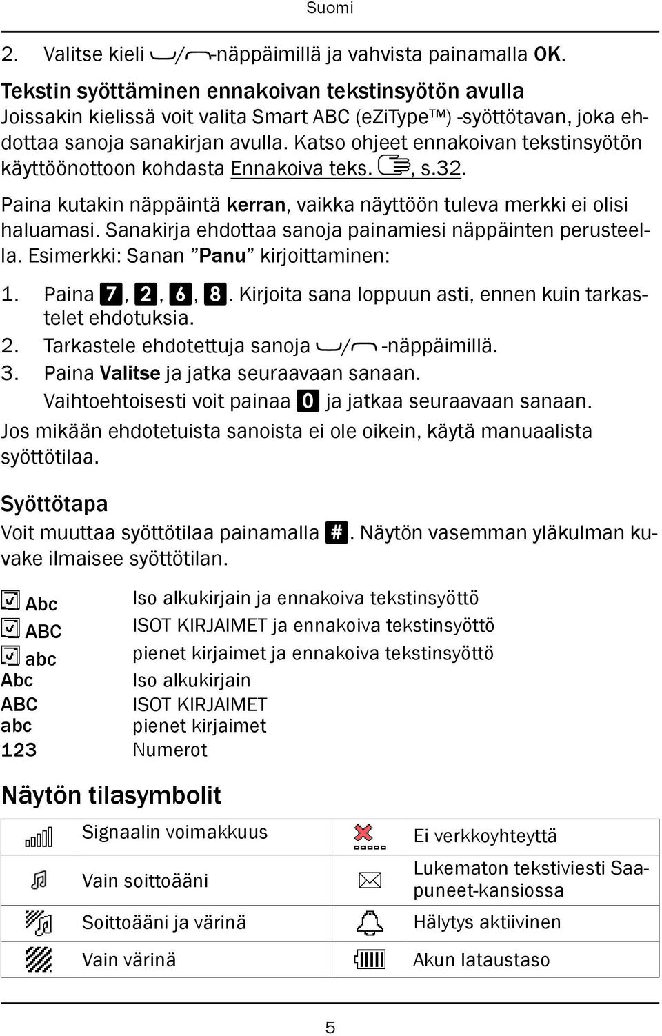 Katso ohjeet ennakoivan tekstinsyötön käyttöönottoon kohdasta Ennakoiva teks., s.32. Paina kutakin näppäintä kerran, vaikka näyttöön tuleva merkki ei olisi haluamasi.