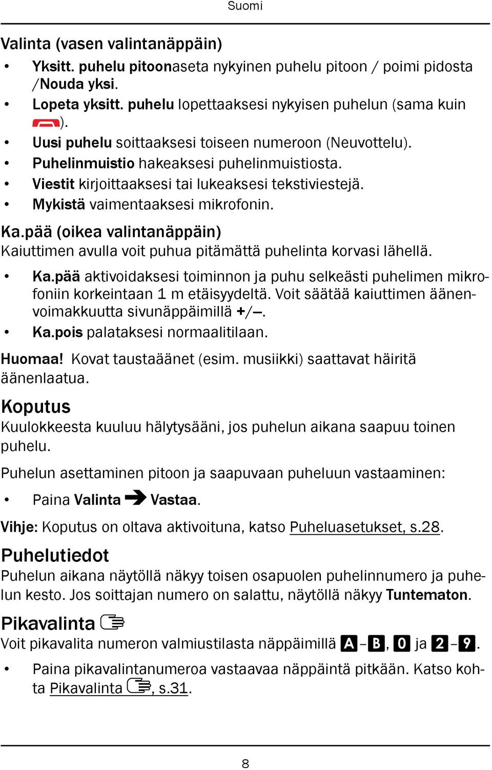 pää (oikea valintanäppäin) Kaiuttimen avulla voit puhua pitämättä puhelinta korvasi lähellä. Ka.pää aktivoidaksesi toiminnon ja puhu selkeästi puhelimen mikrofoniin korkeintaan 1 m etäisyydeltä.