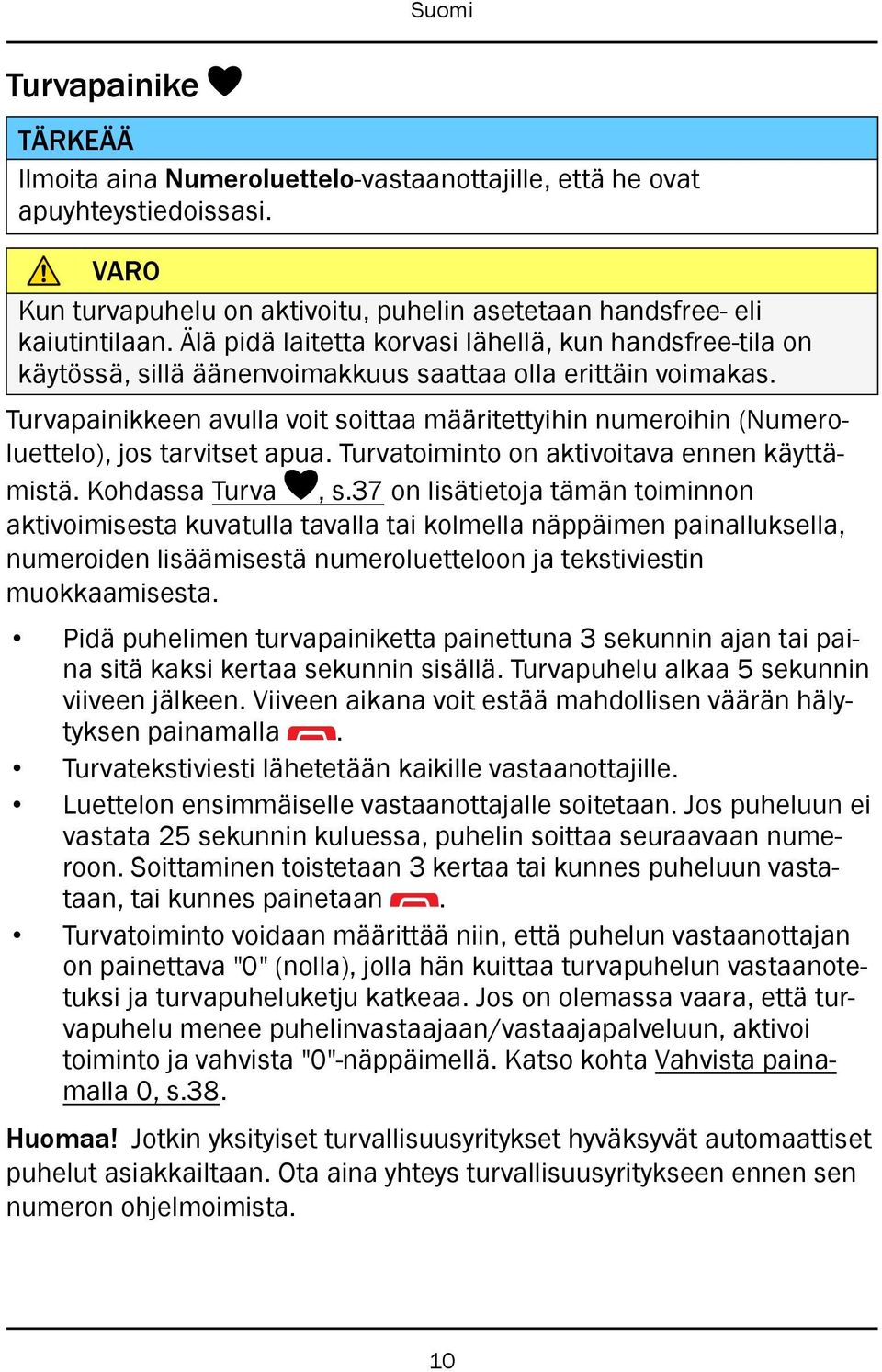 Turvapainikkeen avulla voit soittaa määritettyihin numeroihin (Numeroluettelo), jos tarvitset apua. Turvatoiminto on aktivoitava ennen käyttämistä. Kohdassa Turva, s.