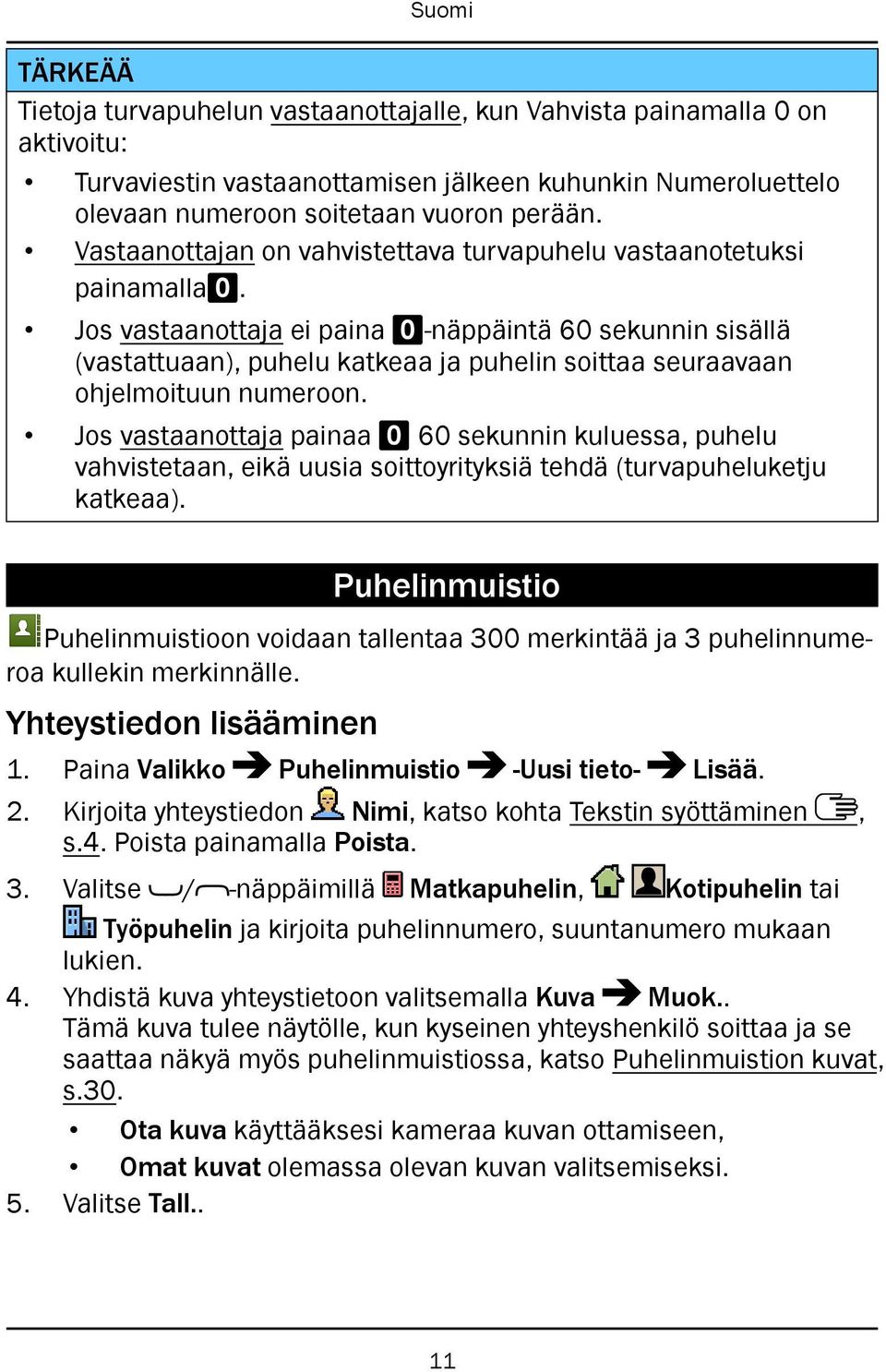 Jos vastaanottaja ei paina 0-näppäintä 60 sekunnin sisällä (vastattuaan), puhelu katkeaa ja puhelin soittaa seuraavaan ohjelmoituun numeroon.