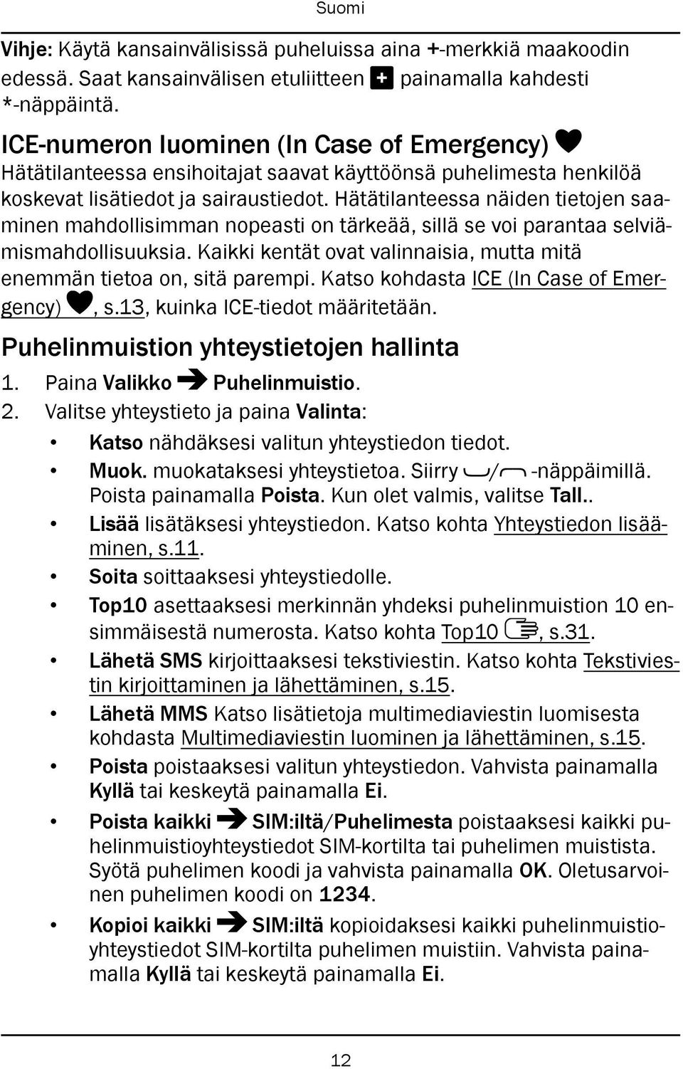 Hätätilanteessa näiden tietojen saaminen mahdollisimman nopeasti on tärkeää, sillä se voi parantaa selviämismahdollisuuksia. Kaikki kentät ovat valinnaisia, mutta mitä enemmän tietoa on, sitä parempi.