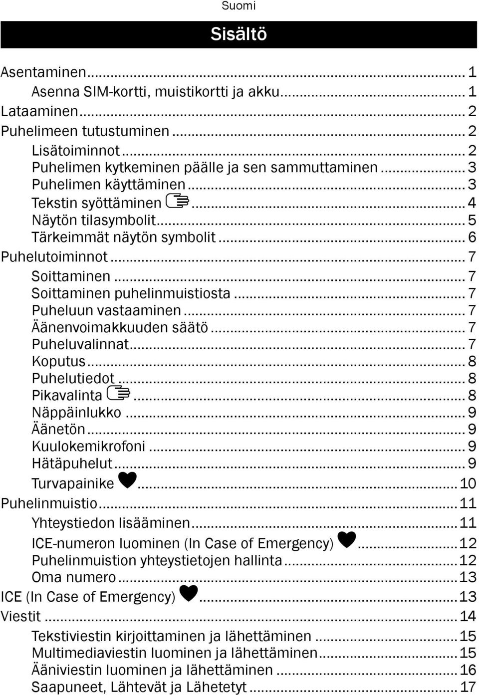 .. 7 Puheluun vastaaminen... 7 Äänenvoimakkuuden säätö... 7 Puheluvalinnat... 7 Koputus... 8 Puhelutiedot... 8 Pikavalinta... 8 Näppäinlukko... 9 Äänetön... 9 Kuulokemikrofoni... 9 Hätäpuhelut.