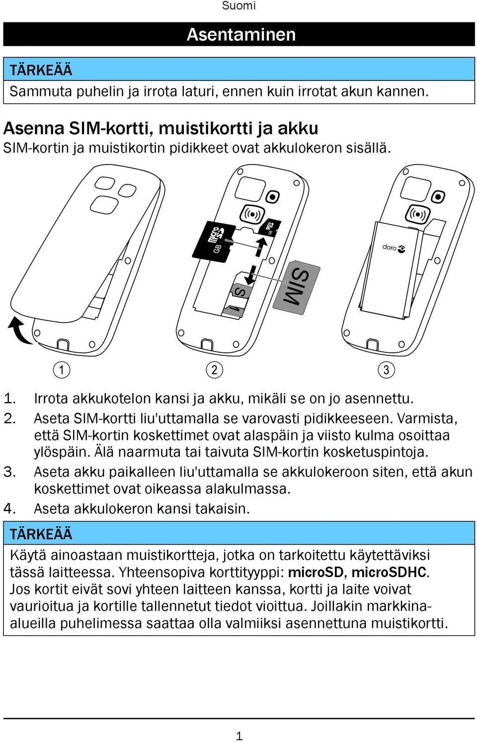 Varmista, että SIM-kortin koskettimet ovat alaspäin ja viisto kulma osoittaa ylöspäin. Älä naarmuta tai taivuta SIM-kortin kosketuspintoja. 3.