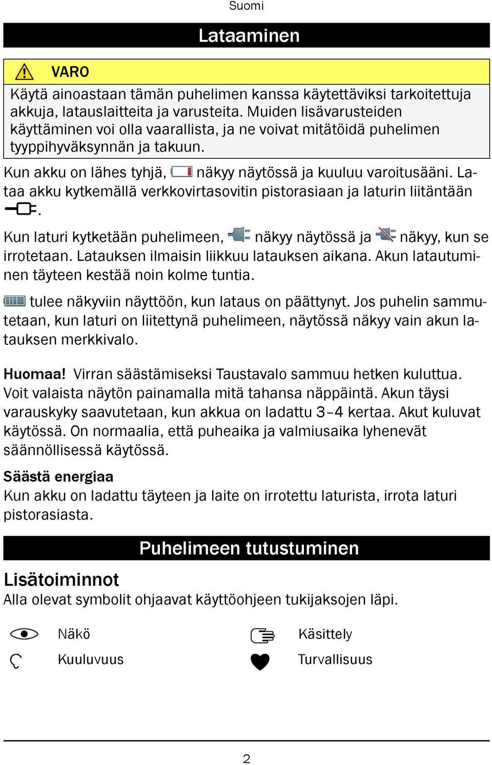 Lataa akku kytkemällä verkkovirtasovitin pistorasiaan ja laturin liitäntään y. Kun laturi kytketään puhelimeen, näkyy näytössä ja näkyy, kun se irrotetaan. Latauksen ilmaisin liikkuu latauksen aikana.