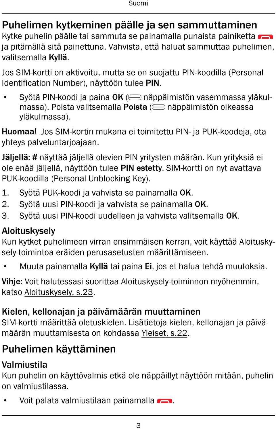 Syötä PIN-koodi ja paina OK ( näppäimistön vasemmassa yläkulmassa). Poista valitsemalla Poista ( näppäimistön oikeassa yläkulmassa). Huomaa!