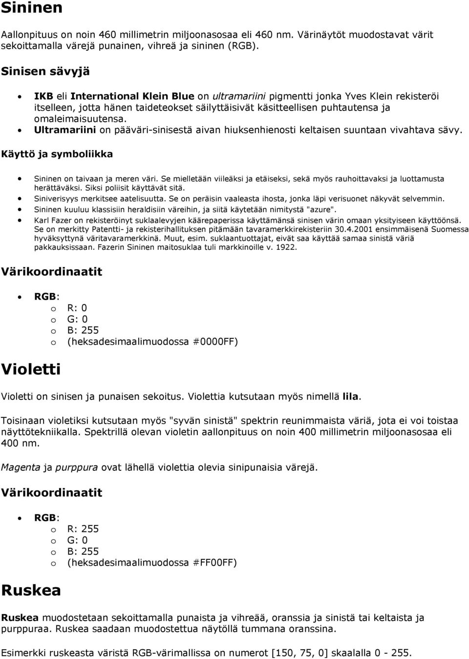 omaleimaisuutensa. Ultramariini on pääväri-sinisestä aivan hiuksenhienosti keltaisen suuntaan vivahtava sävy. Käyttö ja symboliikka Sininen on taivaan ja meren väri.