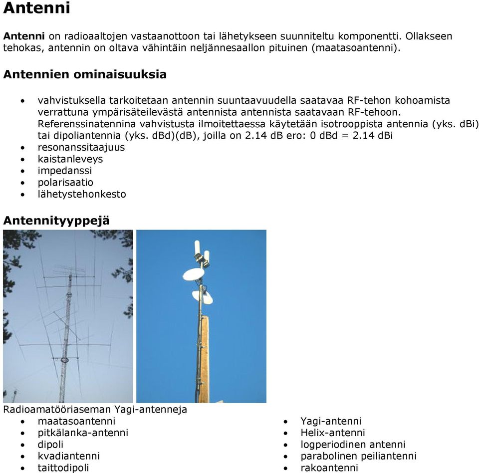 Referenssinatennina vahvistusta ilmoitettaessa käytetään isotrooppista antennia (yks. dbi) tai dipoliantennia (yks. dbd)(db), joilla on 2.14 db ero: 0 dbd = 2.