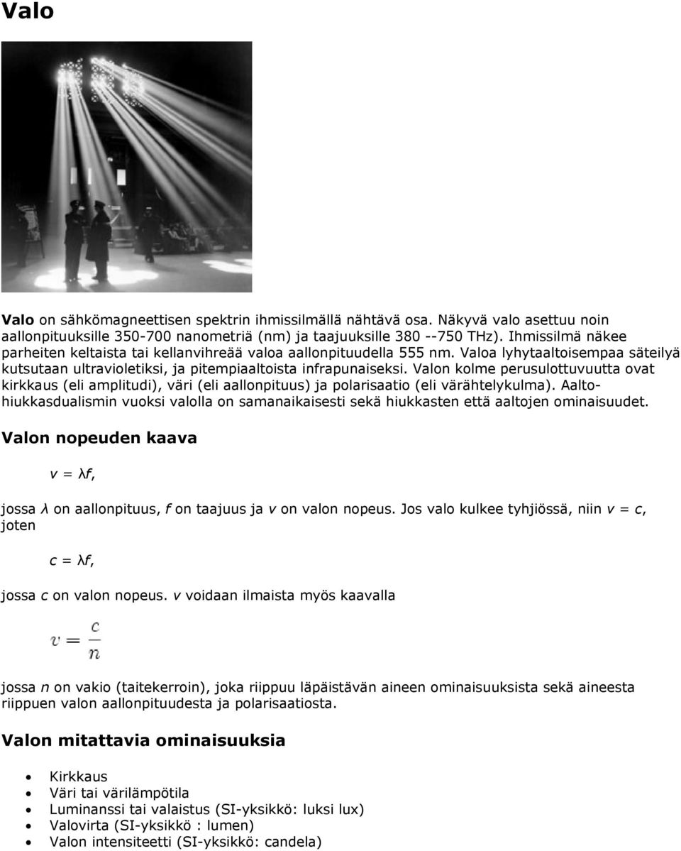 Valon kolme perusulottuvuutta ovat kirkkaus (eli amplitudi), väri (eli aallonpituus) ja polarisaatio (eli värähtelykulma).