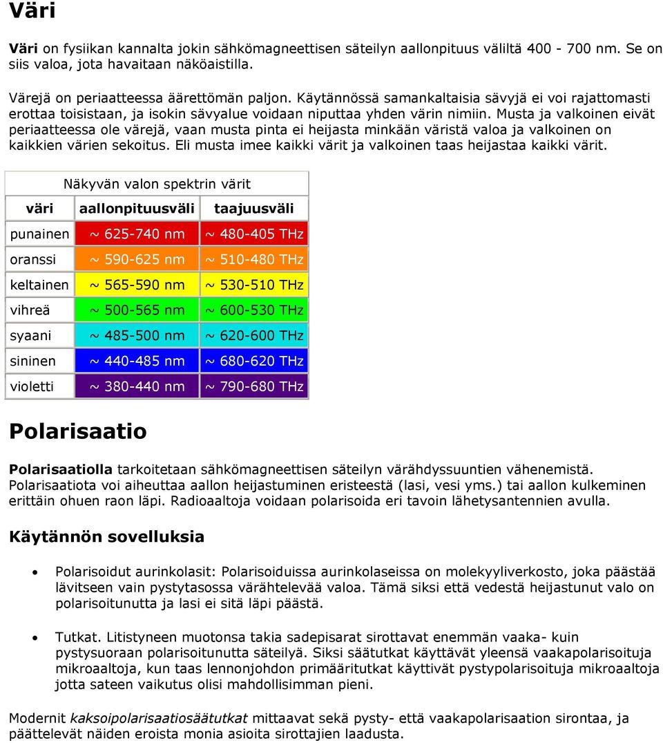 Musta ja valkoinen eivät periaatteessa ole värejä, vaan musta pinta ei heijasta minkään väristä valoa ja valkoinen on kaikkien värien sekoitus.