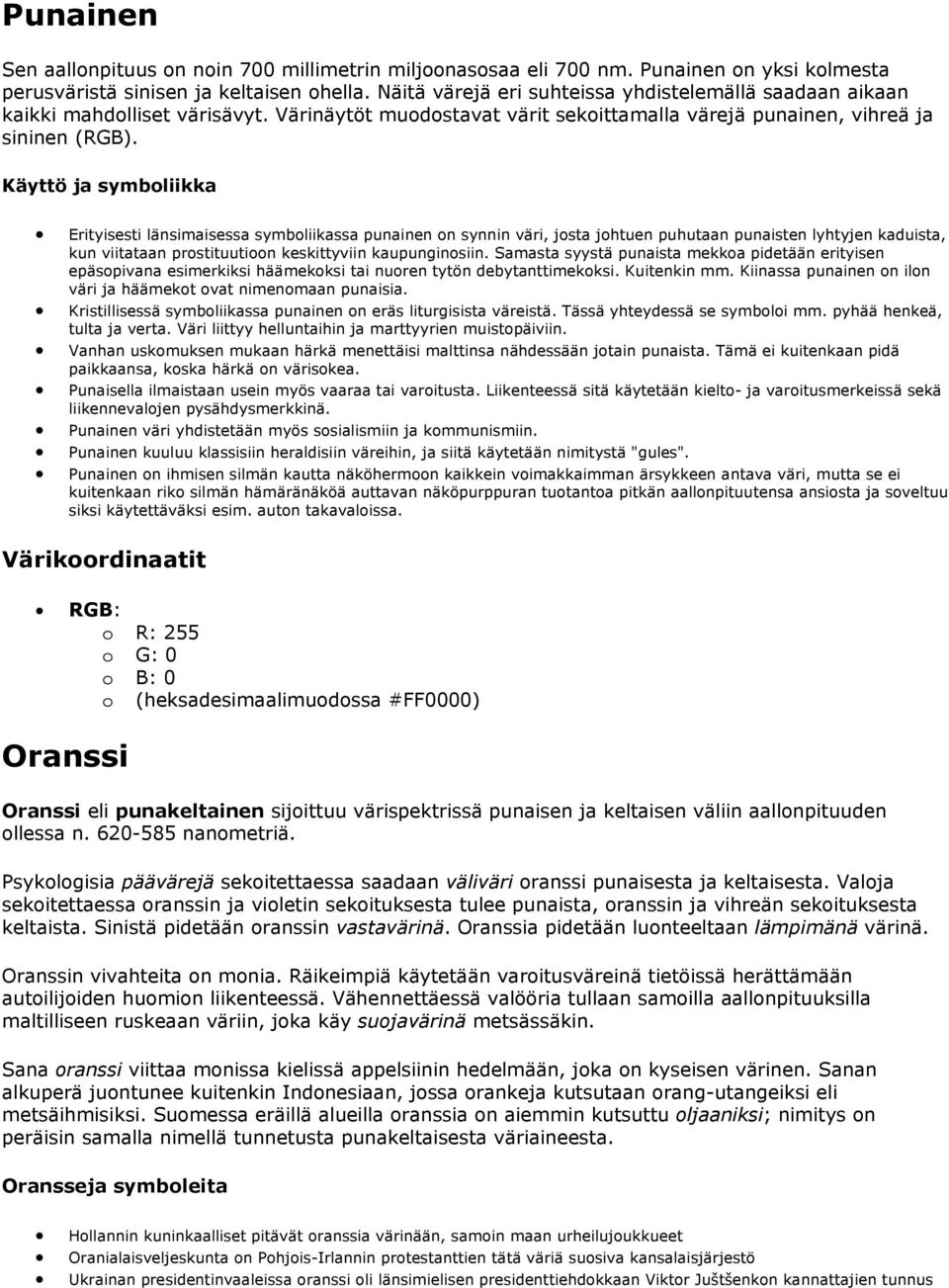 Käyttö ja symboliikka Erityisesti länsimaisessa symboliikassa punainen on synnin väri, josta johtuen puhutaan punaisten lyhtyjen kaduista, kun viitataan prostituutioon keskittyviin kaupunginosiin.