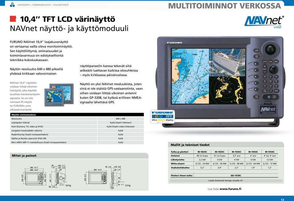 Näytön resoluutio 640 x 480 pikseliä yhdessä kirkkaan valovoimaisen NAVnet 10,4 näyttöön voidaan liittää ulkoinen lisänäyttö, joka käyttää tavallista tietokonenäytön signaalia.