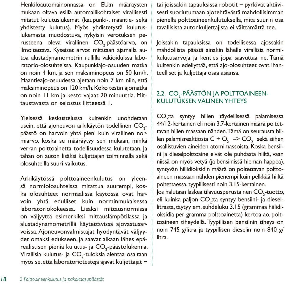 Kyseiset arvot mitataan ajamalla autoa alustadynamometrin rullilla vakioiduissa laboratorio-olosuhteissa. Kaupunkiajo-osuu den matka on noin 4 km, ja sen maksiminopeus on 50 km/h.