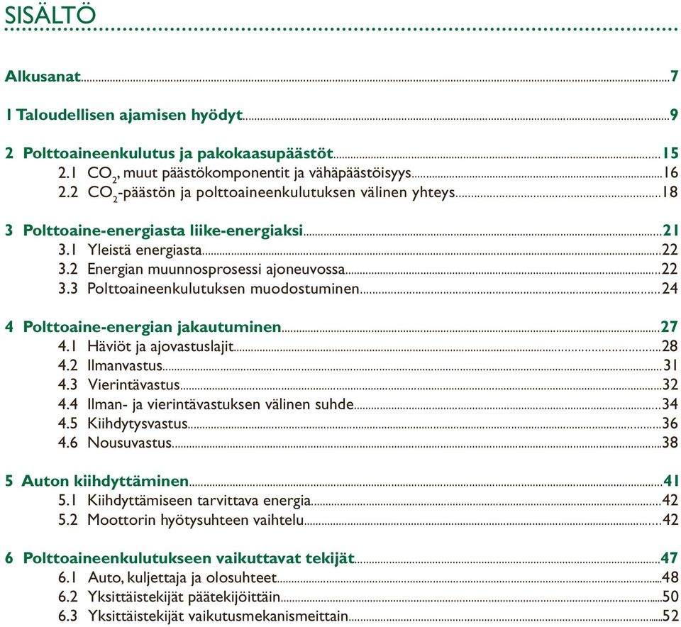 ..24 4 Polttoaine-energian jakautuminen...27 4.1 Häviöt ja ajovastuslajit...28 4.2 Ilmanvastus...31 4.3 Vierintävastus...32 4.4 Ilman- ja vierintävastuksen välinen suhde...34 4.5 Kiihdytysvastus...36 4.