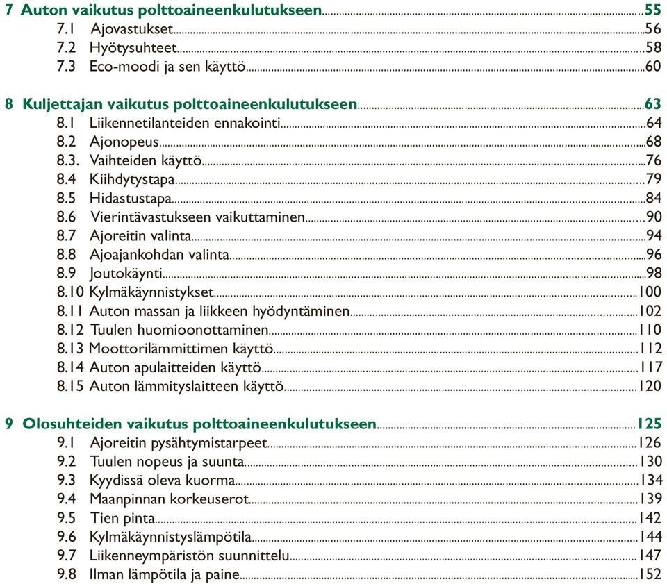 8 Ajoajankohdan valinta...96 8.9 Joutokäynti...98 8.10 Kylmäkäynnistykset...100 8.11 Auton massan ja liikkeen hyödyntäminen...102 8.12 Tuulen huomioonottaminen...110 8.13 Moottorilämmittimen käyttö.