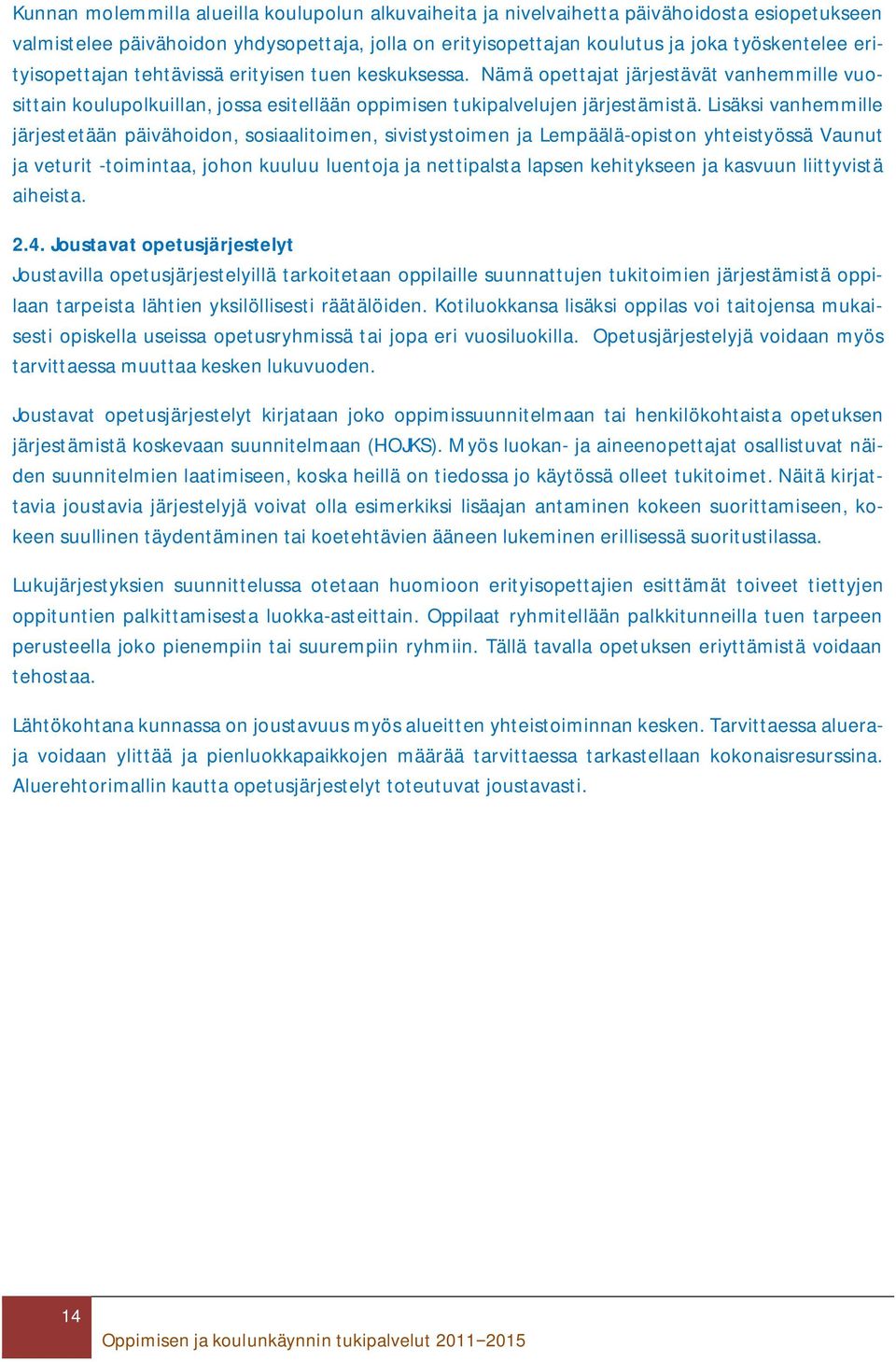 Lisäksi vanhemmille järjestetään päivähoidon, sosiaalitoimen, sivistystoimen ja Lempäälä-opiston yhteistyössä Vaunut ja veturit -toimintaa, johon kuuluu luentoja ja nettipalsta lapsen kehitykseen ja