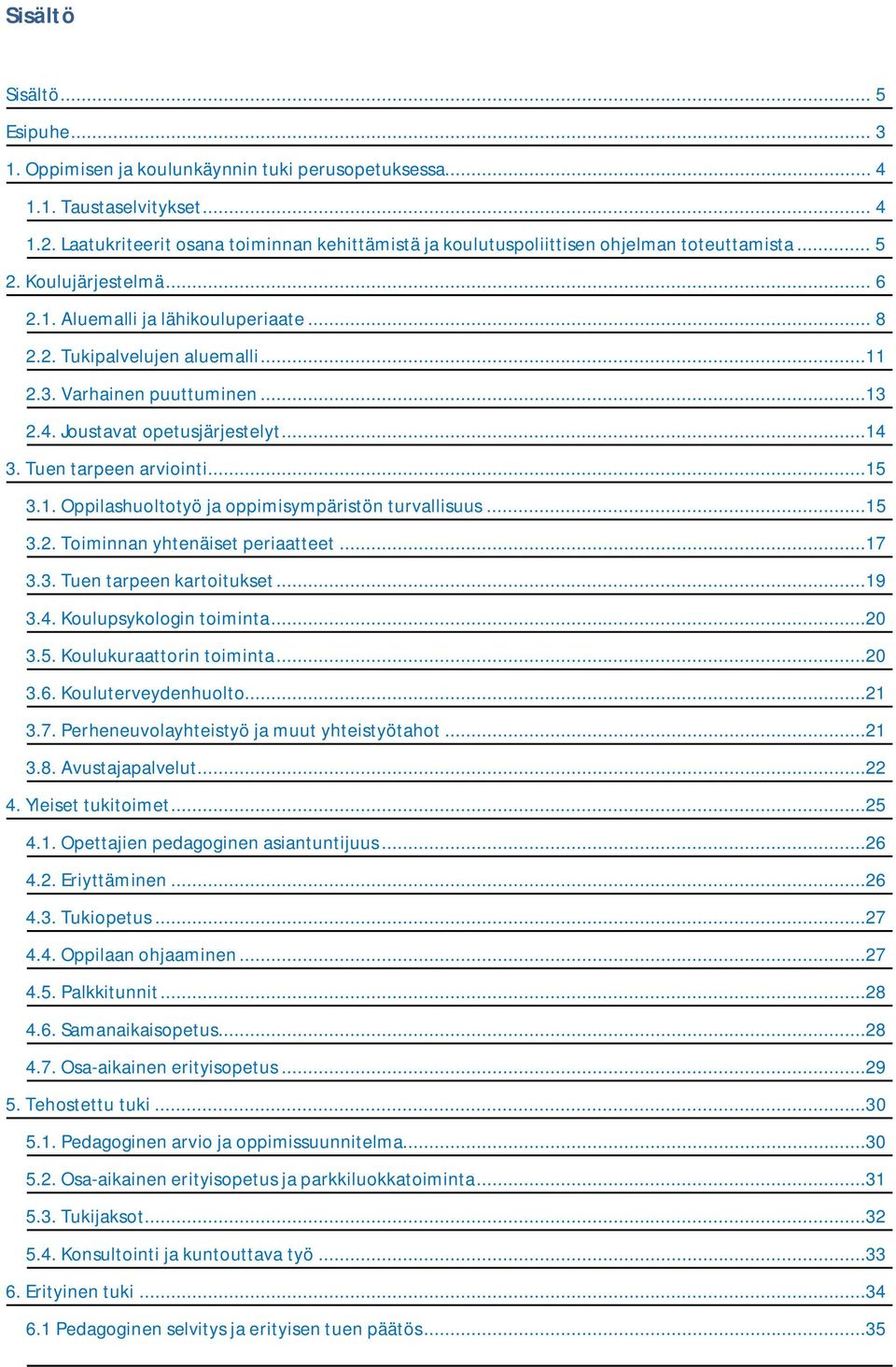 Varhainen puuttuminen...13 2.4. Joustavat opetusjärjestelyt...14 3. Tuen tarpeen arviointi...15 3.1. Oppilashuoltotyö ja oppimisympäristön turvallisuus...15 3.2. Toiminnan yhtenäiset periaatteet...17 3.