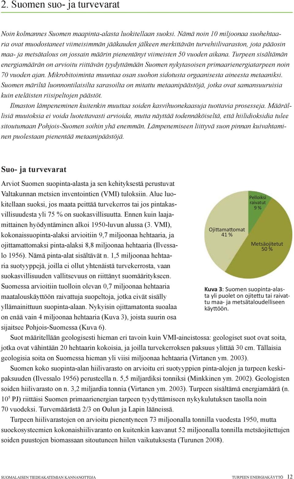 vuoden aikana. Turpeen sisältämän energiamäärän on arvioitu riittävän tyydyttämään Suomen nykytasoisen primaarienergiatarpeen noin 70 vuoden ajan.