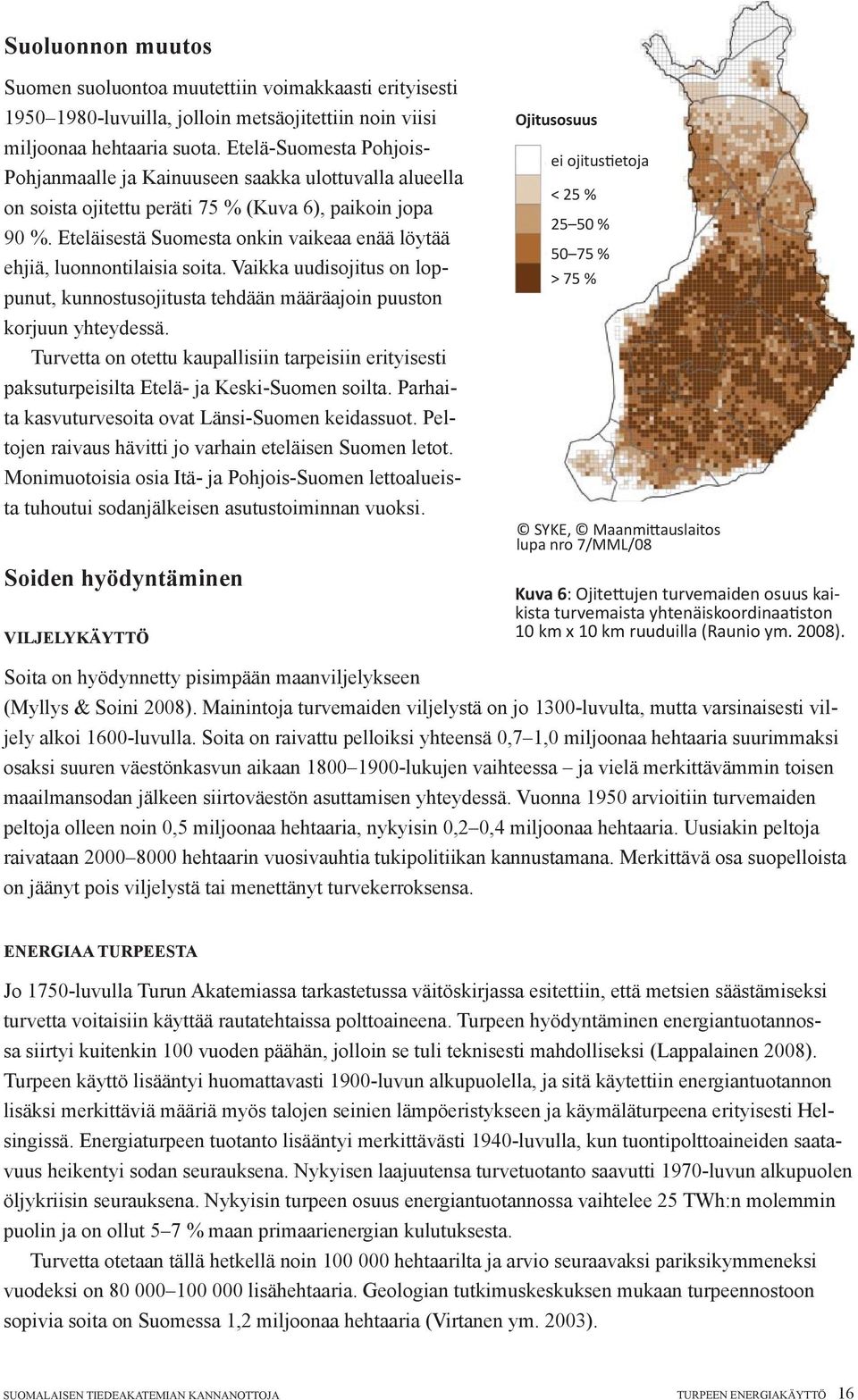 Eteläisestä Suomesta onkin vaikeaa enää löytää ehjiä, luonnontilaisia soita. Vaikka uudisojitus on loppunut, kunnostusojitusta tehdään määräajoin puuston korjuun yhteydessä.