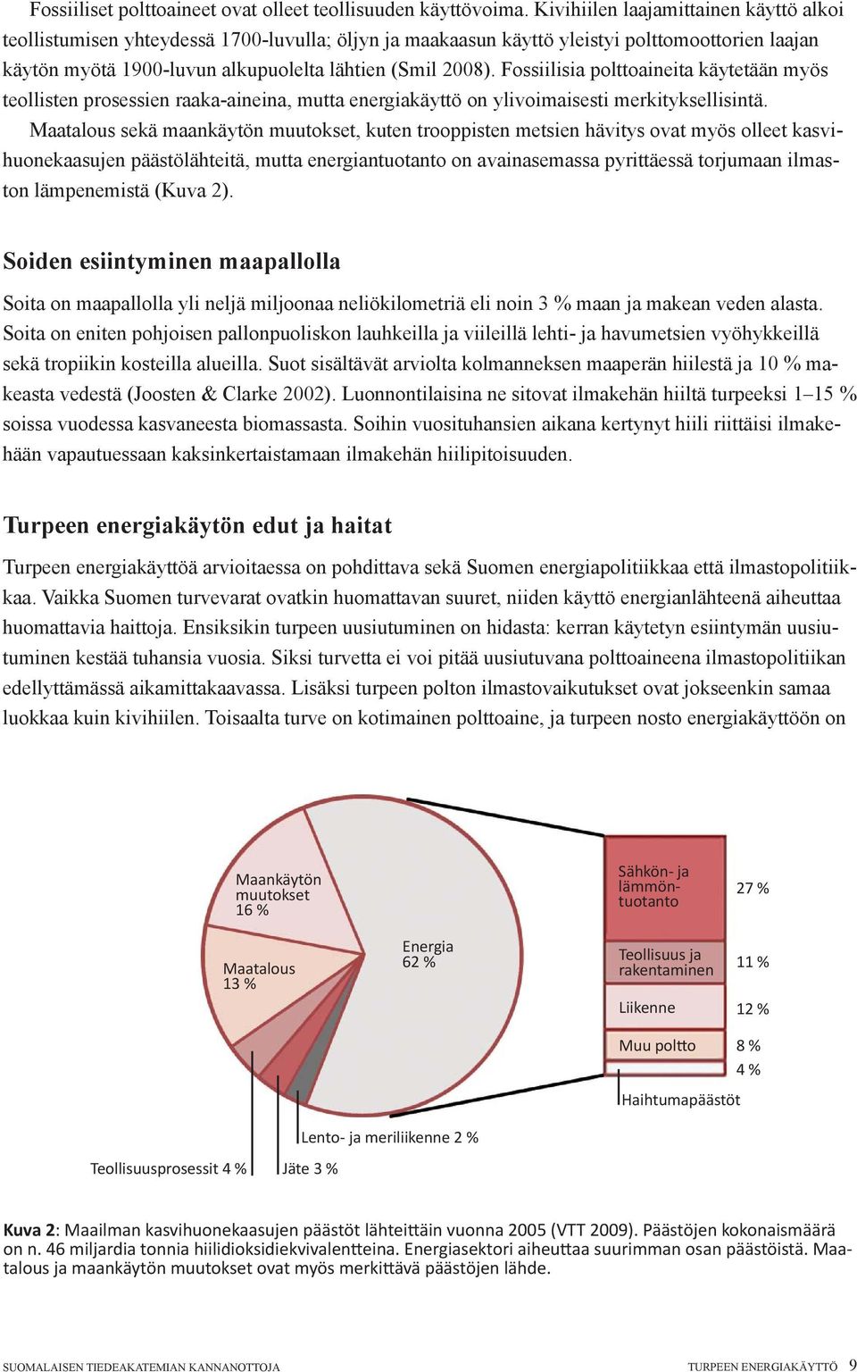 Fossiilisia polttoaineita käytetään myös teollisten prosessien raaka-aineina, mutta energiakäyttö on ylivoimaisesti merkityksellisintä.