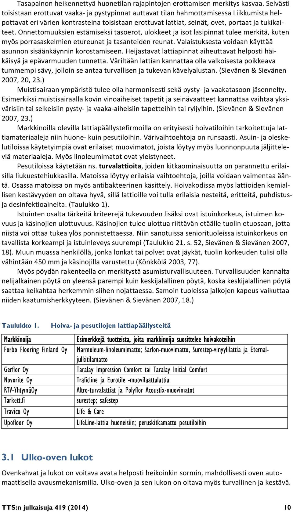 Onnettomuuksien estämiseksi tasoerot, ulokkeet ja isot lasipinnat tulee merkitä, kuten myös porrasaskelmien etureunat ja tasanteiden reunat.