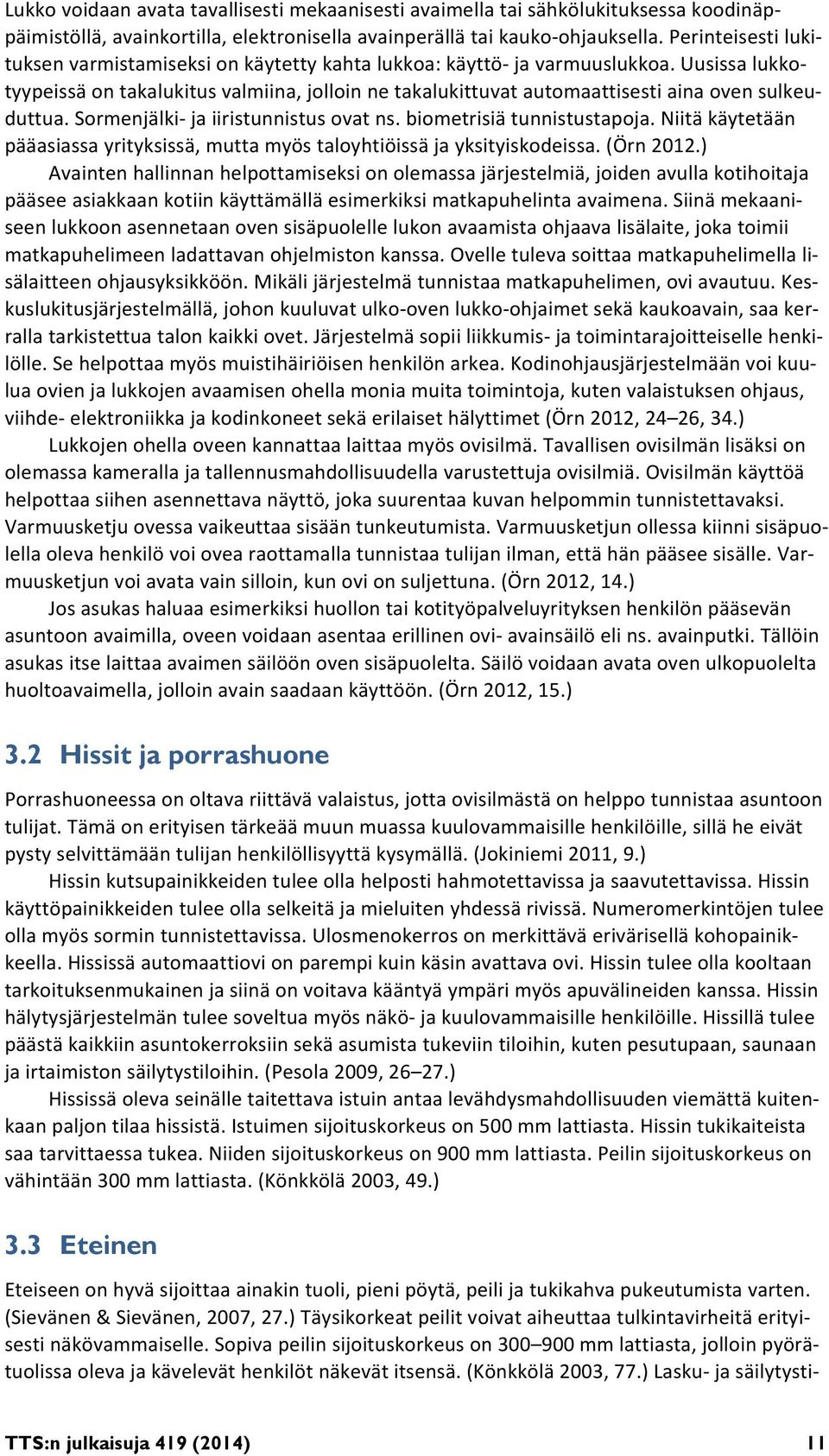 Uusissa lukkotyypeissä on takalukitus valmiina, jolloin ne takalukittuvat automaattisesti aina oven sulkeuduttua. Sormenjälki ja iiristunnistus ovat ns. biometrisiä tunnistustapoja.