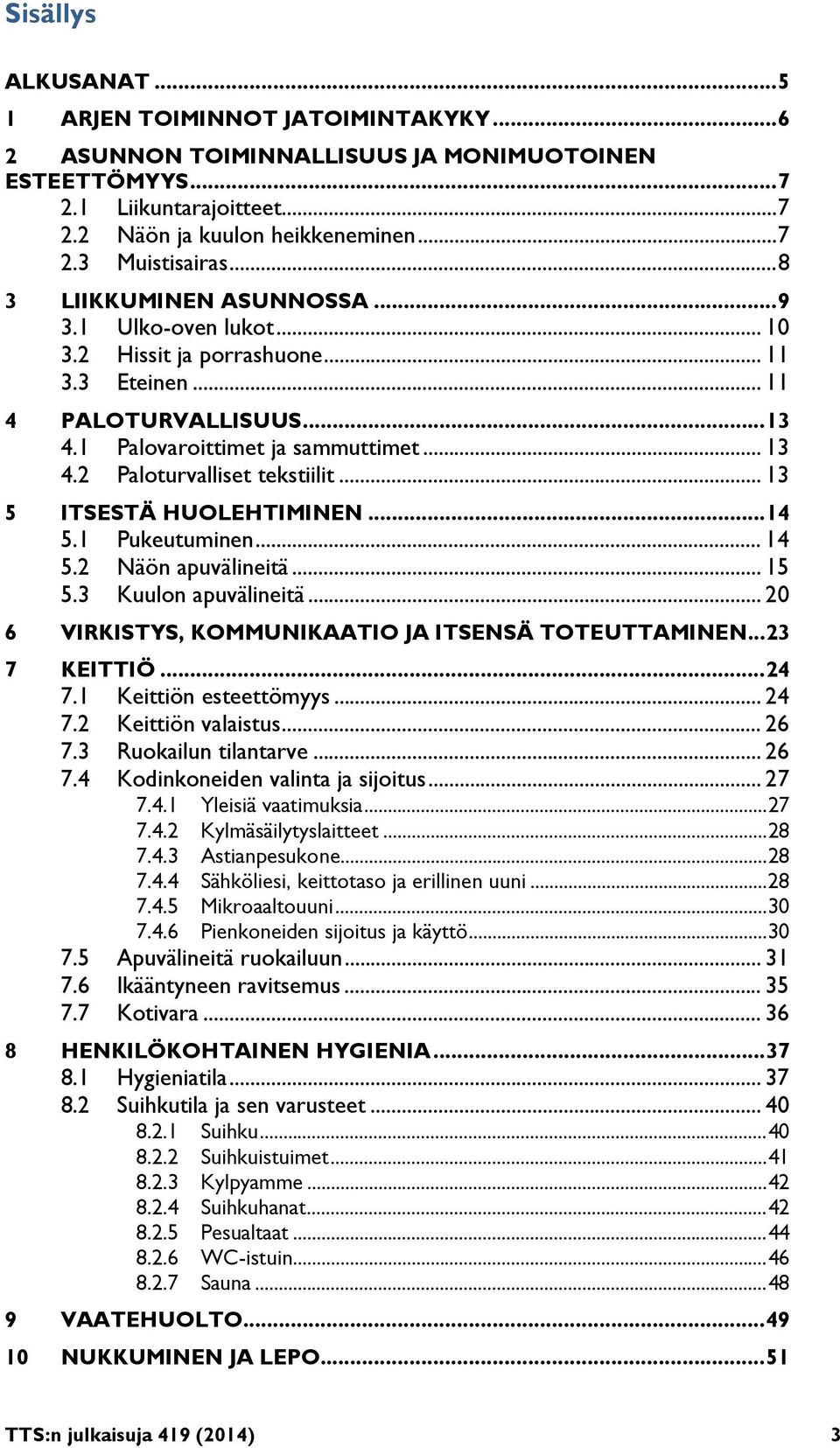 .. 13 5 ITSESTÄ HUOLEHTIMINEN... 14 5.1 Pukeutuminen... 14 5.2 Näön apuvälineitä... 15 5.3 Kuulon apuvälineitä... 20 6 VIRKISTYS, KOMMUNIKAATIO JA ITSENSÄ TOTEUTTAMINEN... 23 7 KEITTIÖ... 24 7.