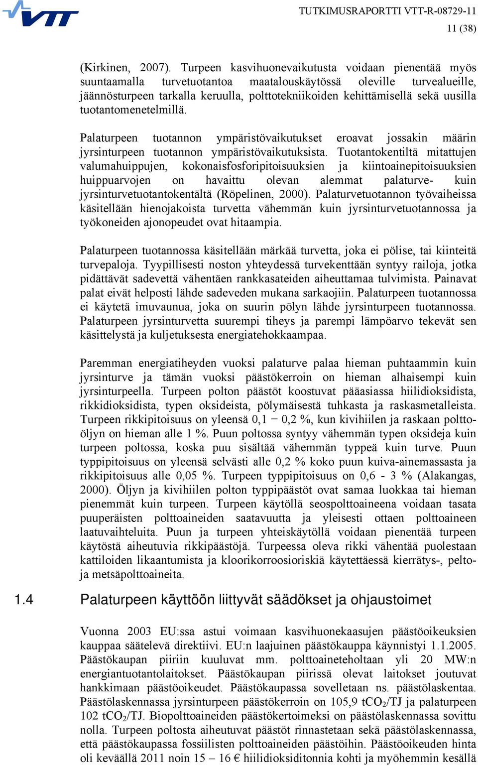 uusilla tuotantomenetelmillä. Palaturpeen tuotannon ympäristövaikutukset eroavat jossakin määrin jyrsinturpeen tuotannon ympäristövaikutuksista.