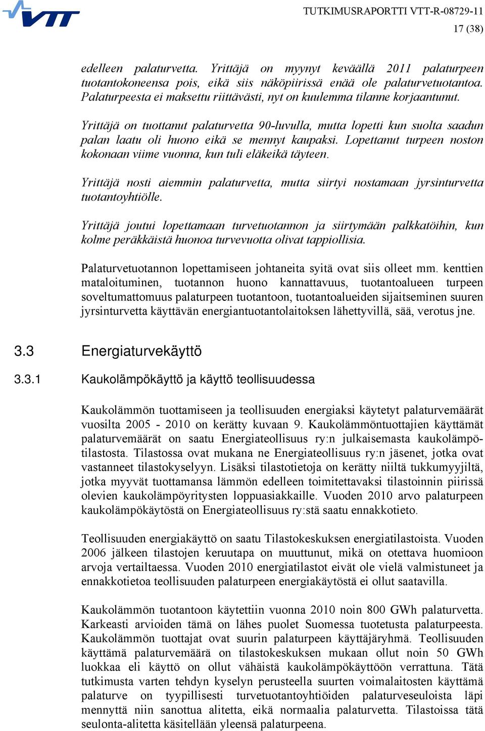 Yrittäjä on tuottanut palaturvetta 90-luvulla, mutta lopetti kun suolta saadun palan laatu oli huono eikä se mennyt kaupaksi.