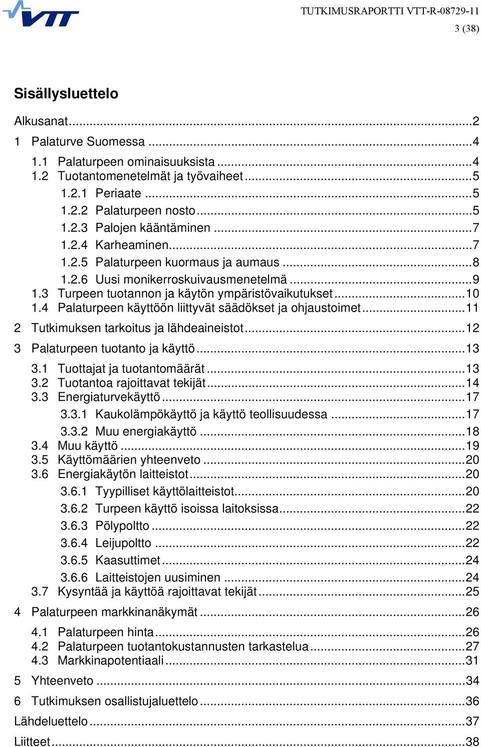 4 Palaturpeen käyttöön liittyvät säädökset ja ohjaustoimet... 11 2 Tutkimuksen tarkoitus ja lähdeaineistot... 12 3 Palaturpeen tuotanto ja käyttö... 13 3.1 Tuottajat ja tuotantomäärät... 13 3.2 Tuotantoa rajoittavat tekijät.