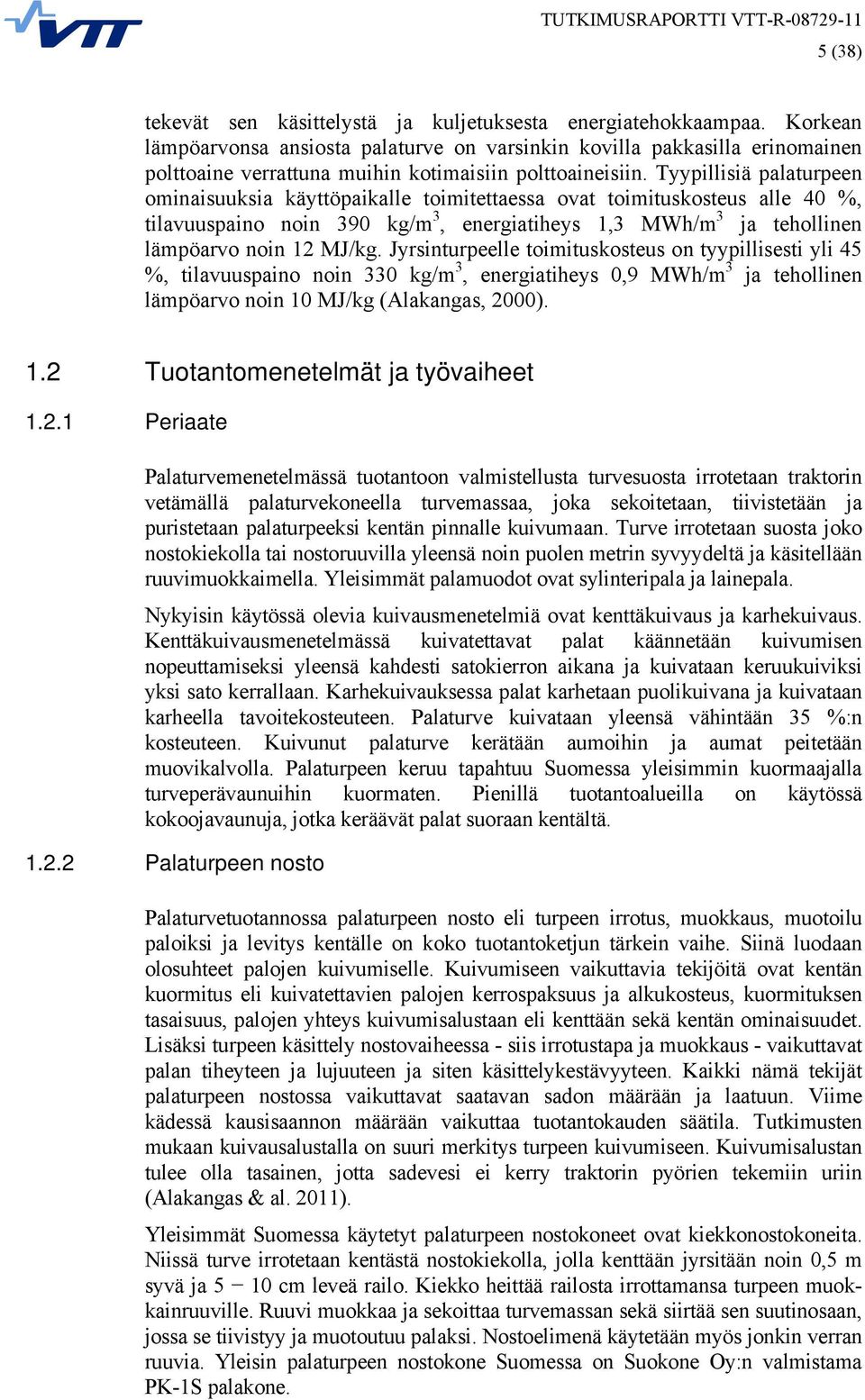 Tyypillisiä palaturpeen ominaisuuksia käyttöpaikalle toimitettaessa ovat toimituskosteus alle 40 %, tilavuuspaino noin 390 kg/m 3, energiatiheys 1,3 MWh/m 3 ja tehollinen lämpöarvo noin 12 MJ/kg.