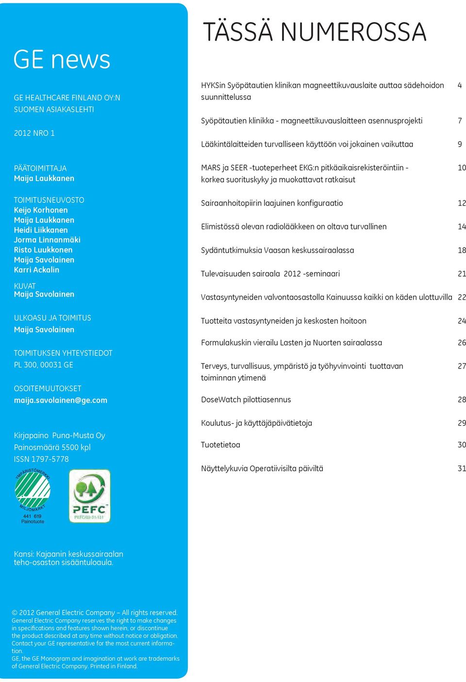 com Kirjapaino Puna-Musta Oy Painosmäärä 5500 kpl ISSN 1797-5778 Tässä numerossa HYKSin Syöpätautien klinikan magneettikuvauslaite auttaa sädehoidon 4 suunnittelussa Syöpätautien klinikka -