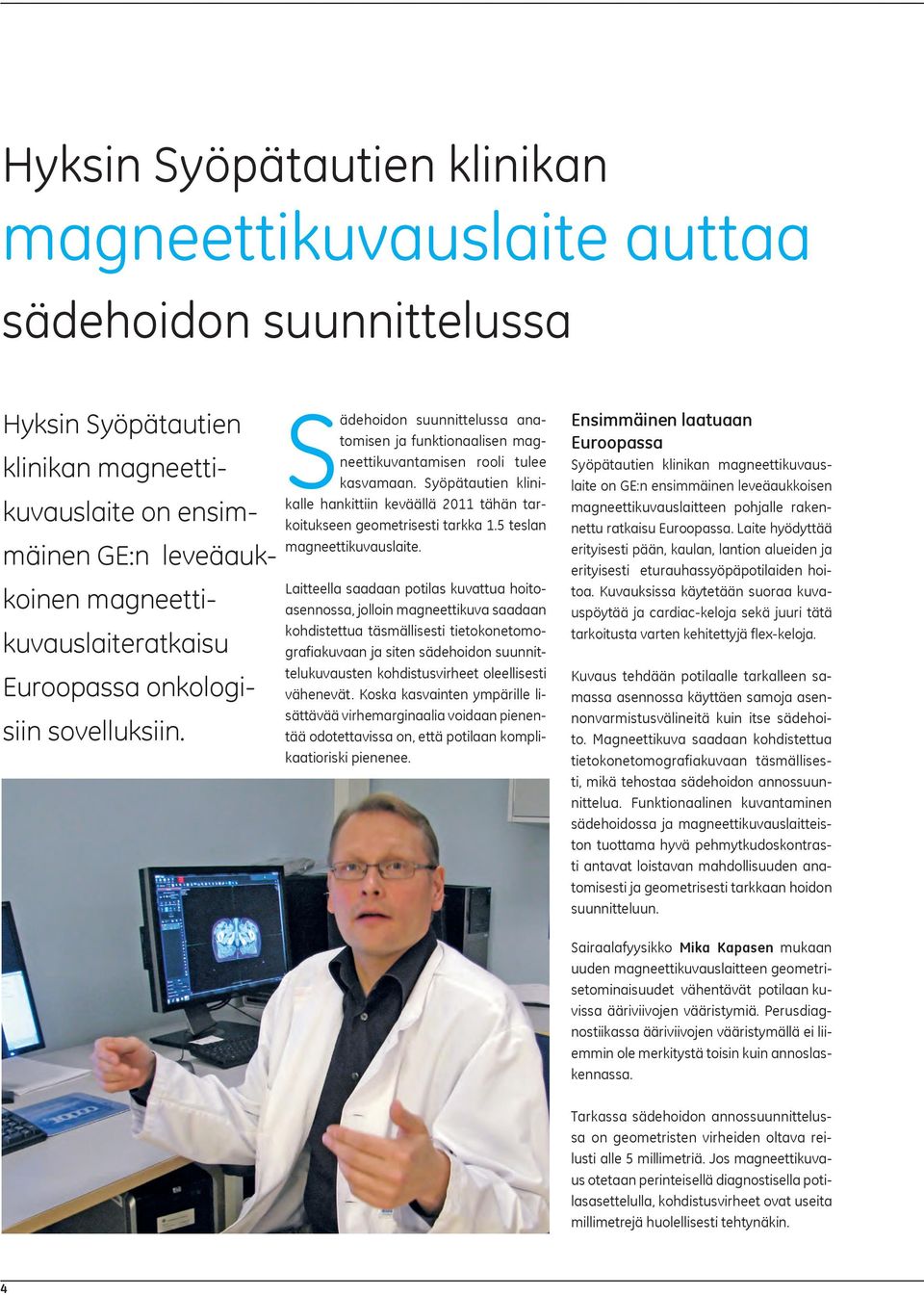 Syöpätautien klinikalle hankittiin keväällä 2011 tähän tarkoitukseen geometrisesti tarkka 1.5 teslan magneettikuvauslaite.