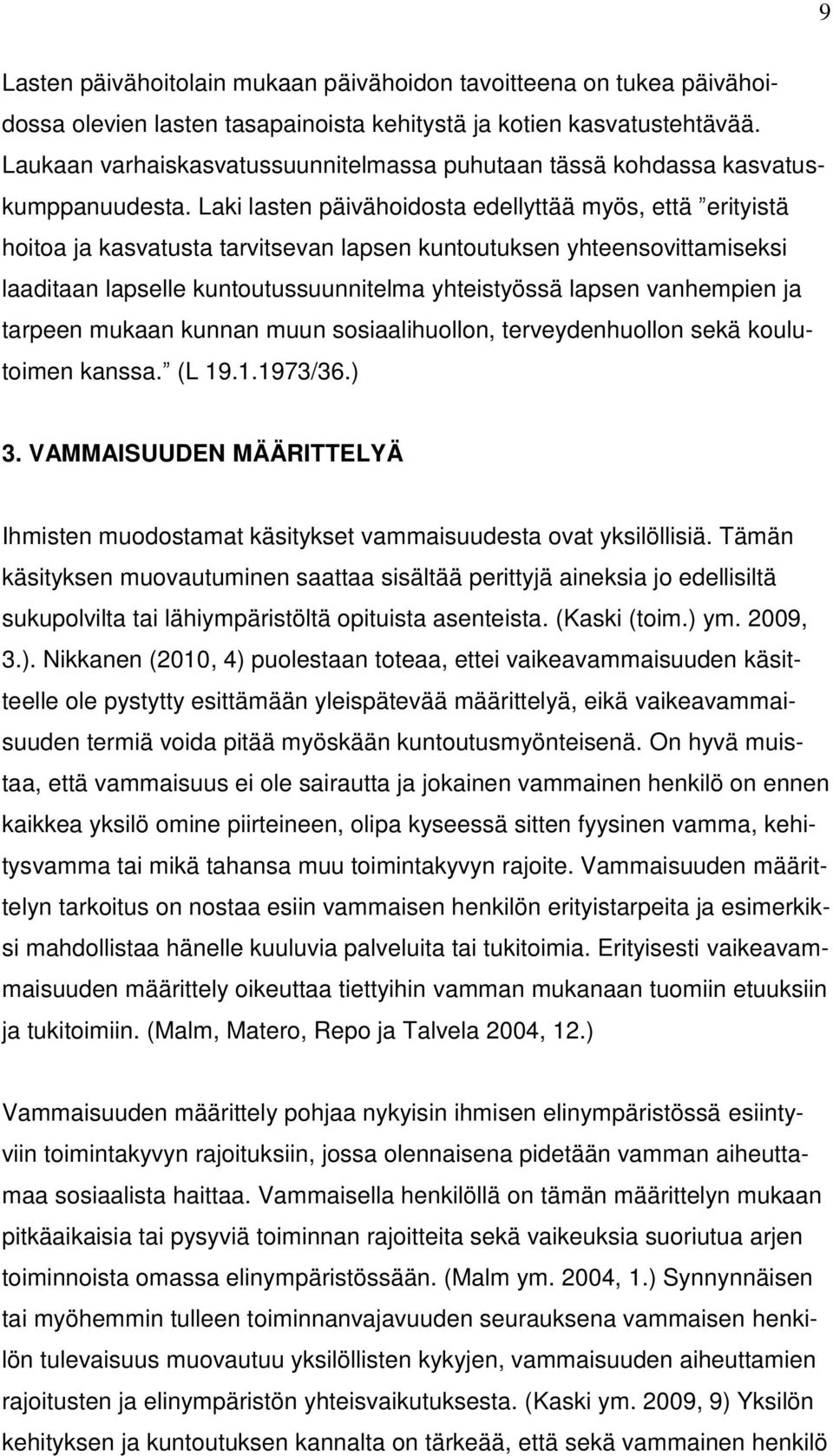 Laki lasten päivähoidosta edellyttää myös, että erityistä hoitoa ja kasvatusta tarvitsevan lapsen kuntoutuksen yhteensovittamiseksi laaditaan lapselle kuntoutussuunnitelma yhteistyössä lapsen