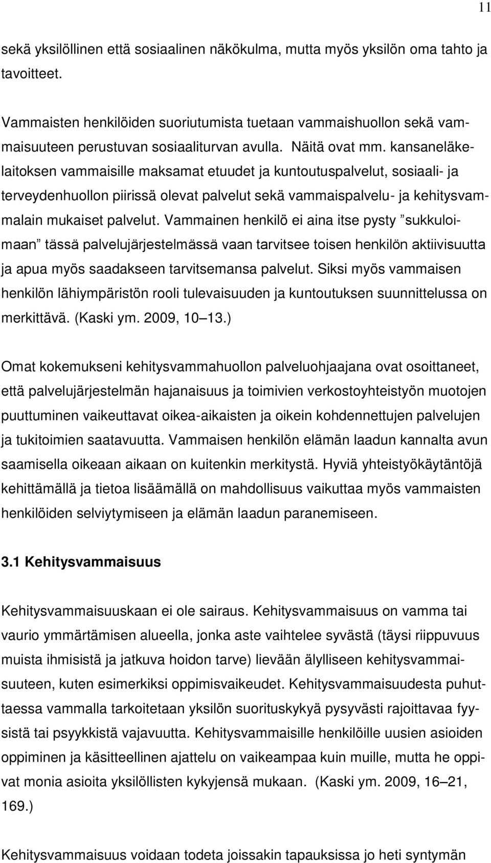 kansaneläkelaitoksen vammaisille maksamat etuudet ja kuntoutuspalvelut, sosiaali- ja terveydenhuollon piirissä olevat palvelut sekä vammaispalvelu- ja kehitysvammalain mukaiset palvelut.