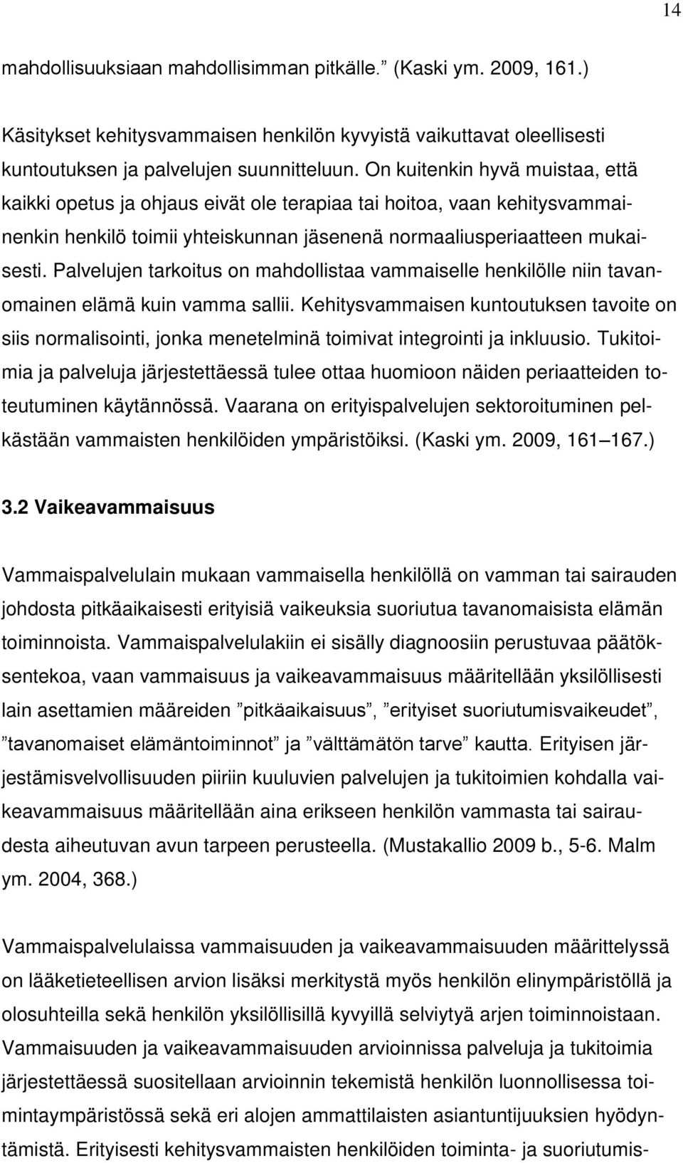 Palvelujen tarkoitus on mahdollistaa vammaiselle henkilölle niin tavanomainen elämä kuin vamma sallii.