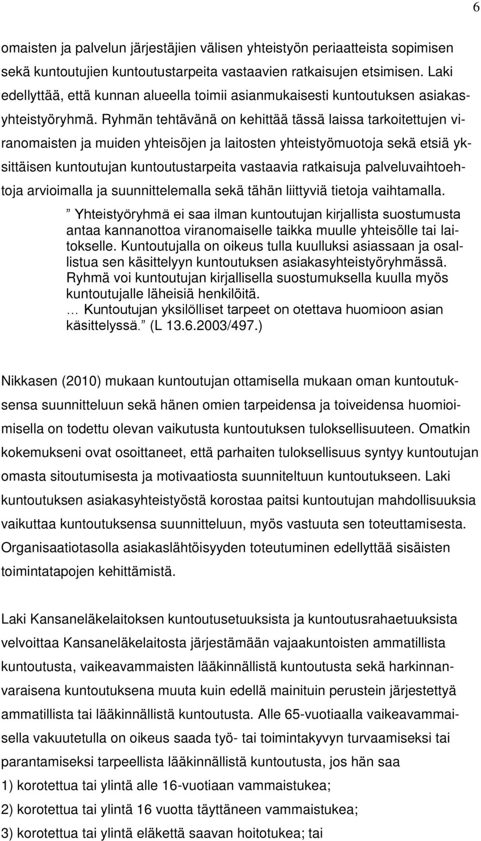 Ryhmän tehtävänä on kehittää tässä laissa tarkoitettujen viranomaisten ja muiden yhteisöjen ja laitosten yhteistyömuotoja sekä etsiä yksittäisen kuntoutujan kuntoutustarpeita vastaavia ratkaisuja