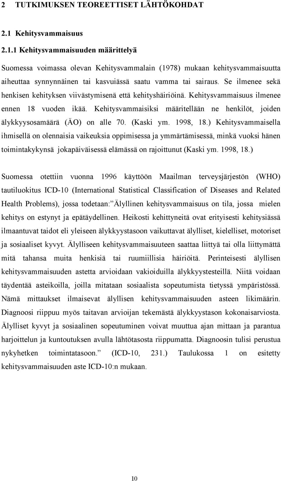 Se ilmenee sekä henkisen kehityksen viivästymisenä että kehityshäiriöinä. Kehitysvammaisuus ilmenee ennen 18 vuoden ikää.