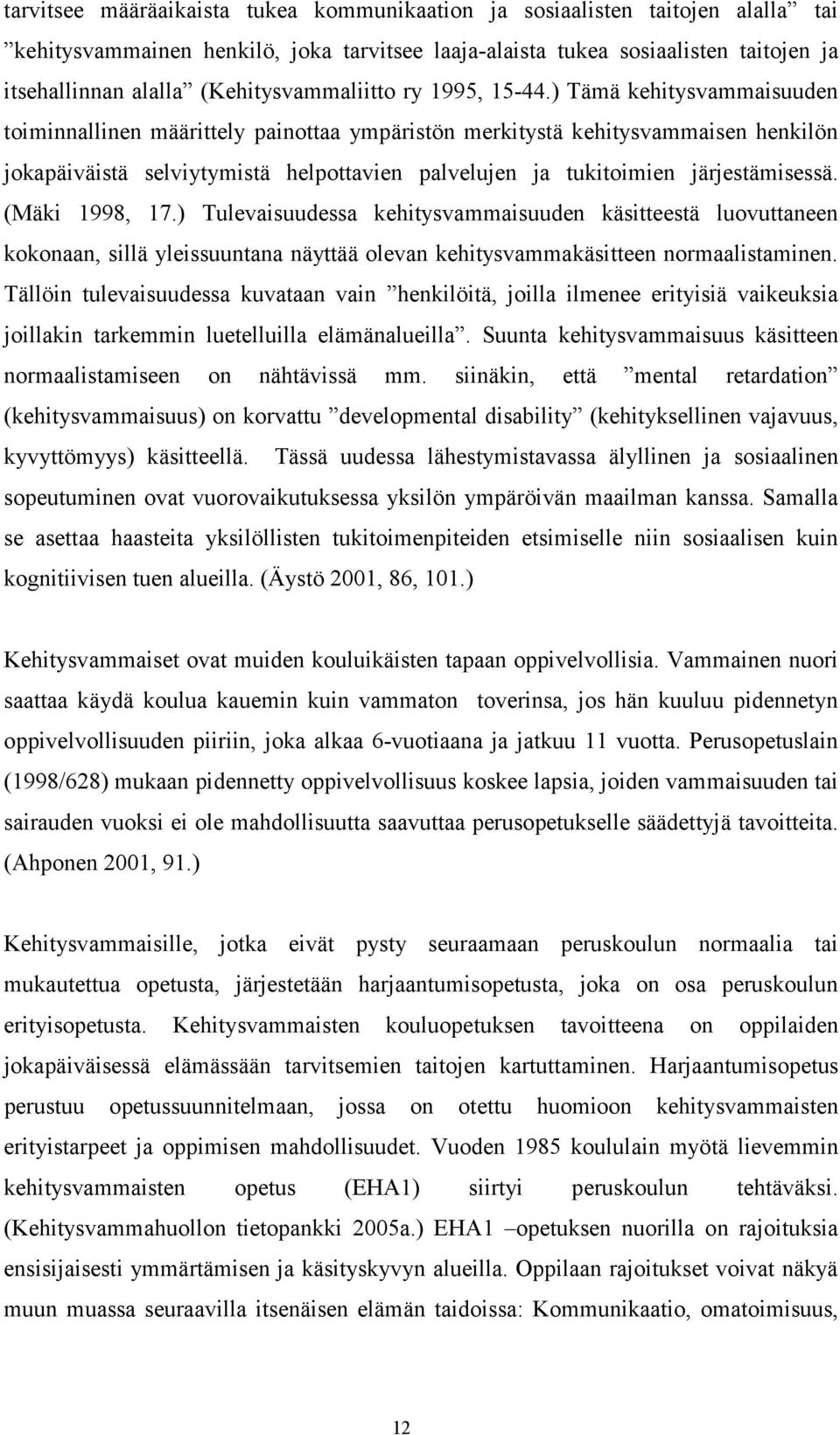 ) Tämä kehitysvammaisuuden toiminnallinen määrittely painottaa ympäristön merkitystä kehitysvammaisen henkilön jokapäiväistä selviytymistä helpottavien palvelujen ja tukitoimien järjestämisessä.