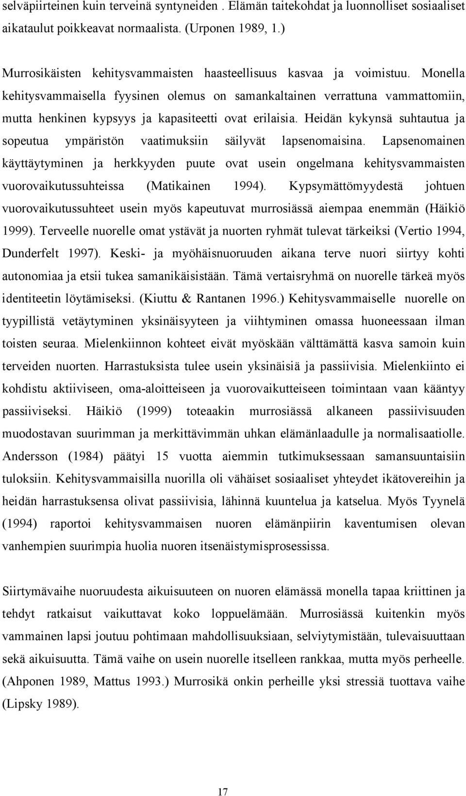 Monella kehitysvammaisella fyysinen olemus on samankaltainen verrattuna vammattomiin, mutta henkinen kypsyys ja kapasiteetti ovat erilaisia.