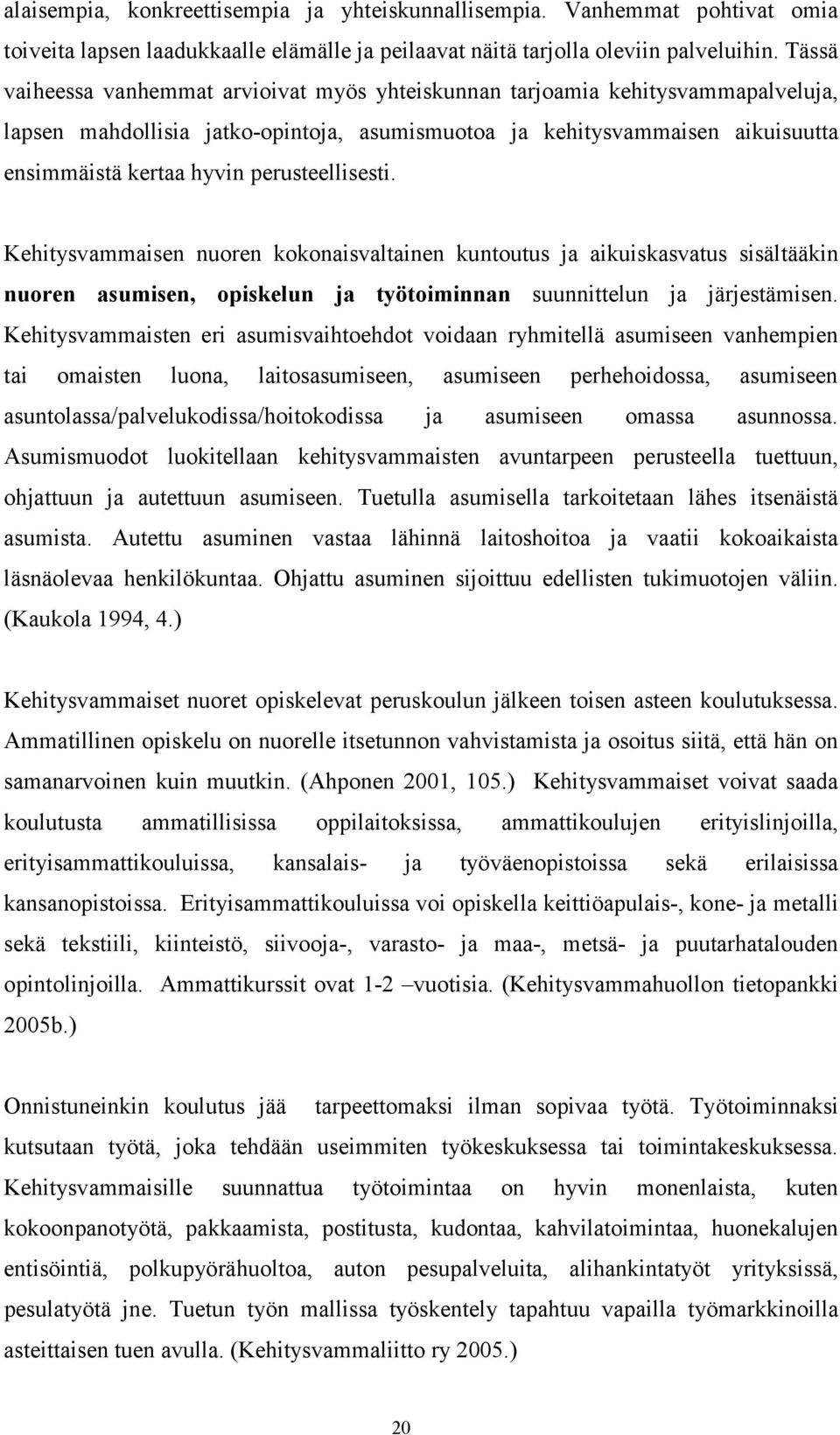 perusteellisesti. Kehitysvammaisen nuoren kokonaisvaltainen kuntoutus ja aikuiskasvatus sisältääkin nuoren asumisen, opiskelun ja työtoiminnan suunnittelun ja järjestämisen.