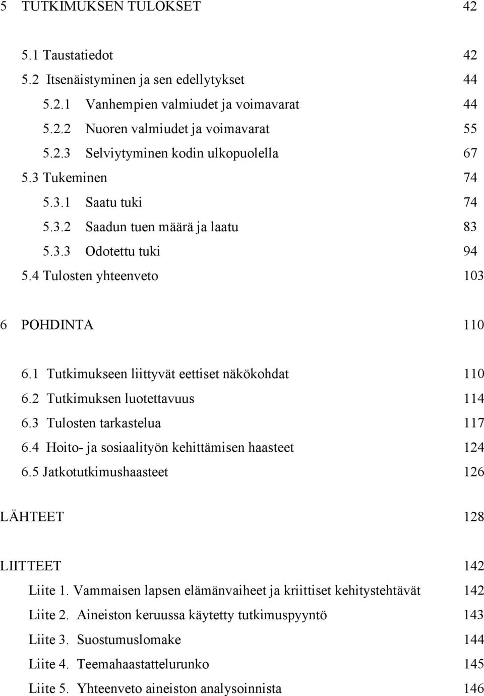 2 Tutkimuksen luotettavuus 114 6.3 Tulosten tarkastelua 117 6.4 Hoito- ja sosiaalityön kehittämisen haasteet 124 6.5 Jatkotutkimushaasteet 126 LÄHTEET 128 LIITTEET 142 Liite 1.