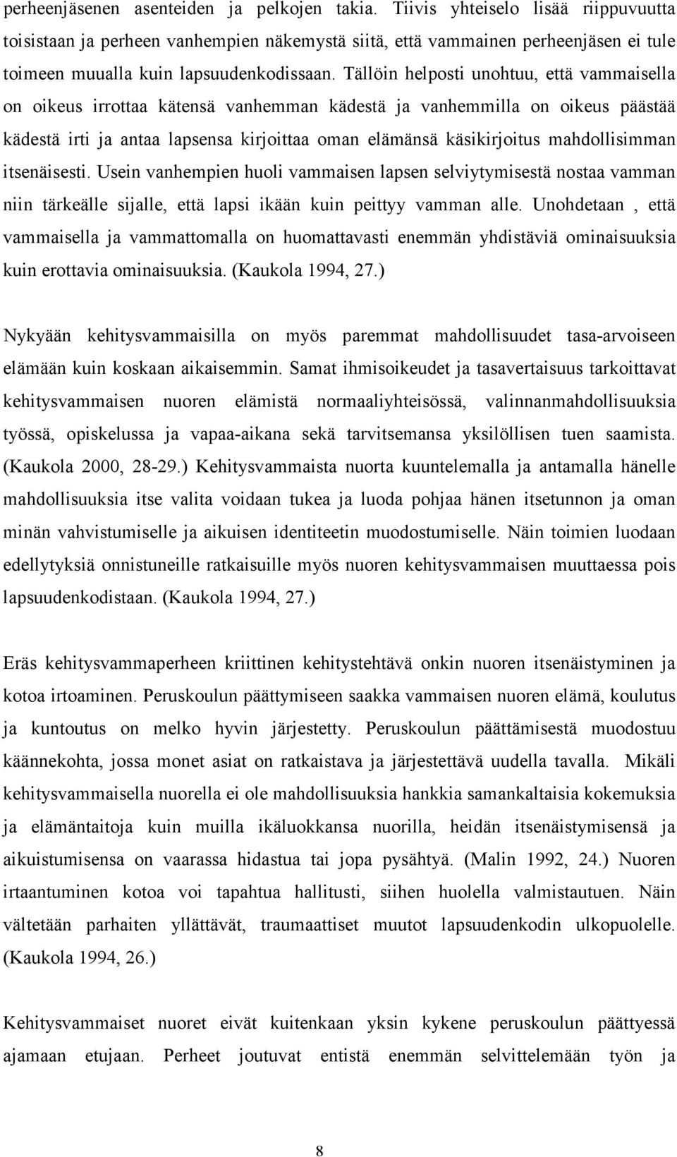 Tällöin helposti unohtuu, että vammaisella on oikeus irrottaa kätensä vanhemman kädestä ja vanhemmilla on oikeus päästää kädestä irti ja antaa lapsensa kirjoittaa oman elämänsä käsikirjoitus