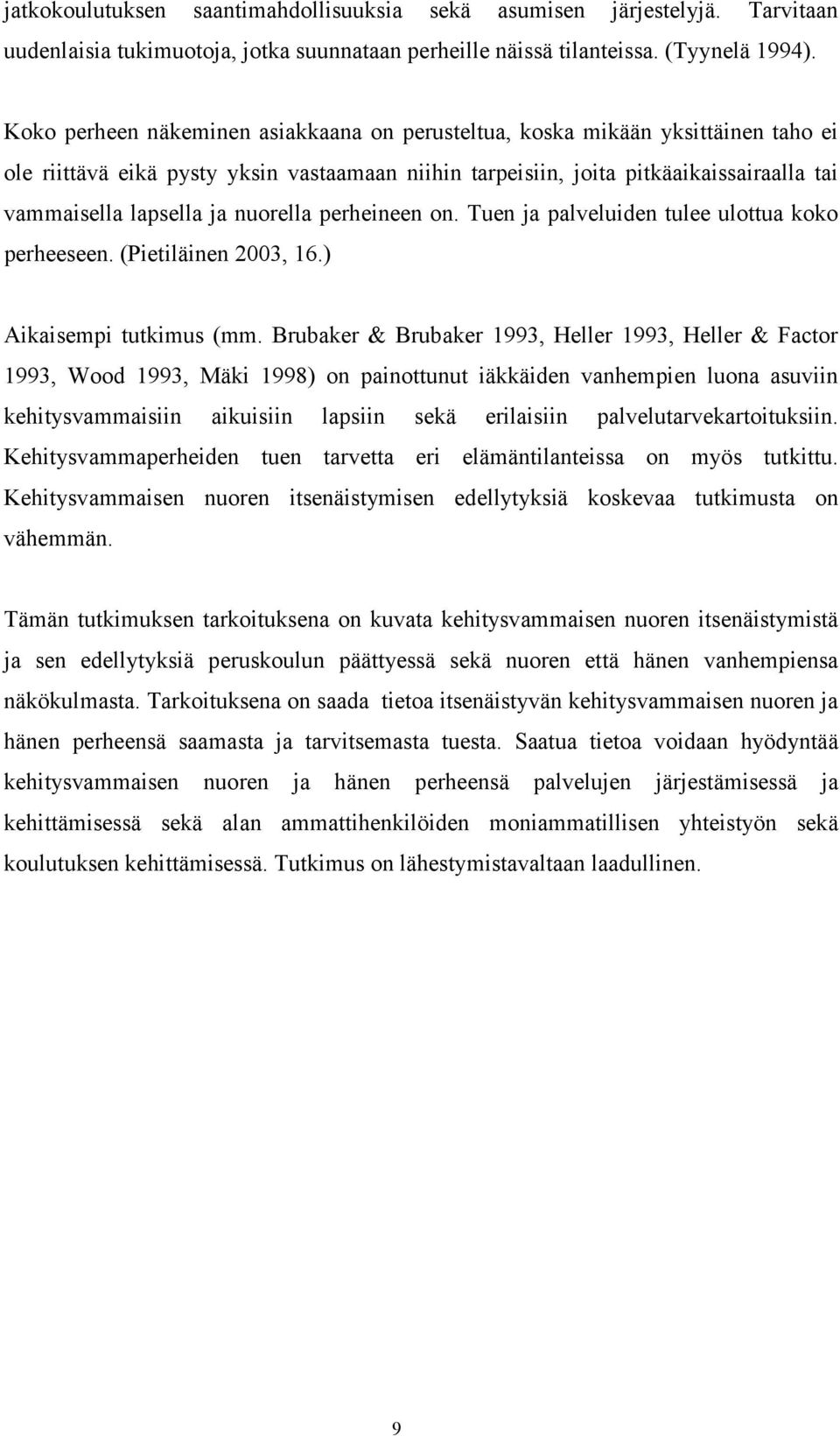 nuorella perheineen on. Tuen ja palveluiden tulee ulottua koko perheeseen. (Pietiläinen 2003, 16.) Aikaisempi tutkimus (mm.