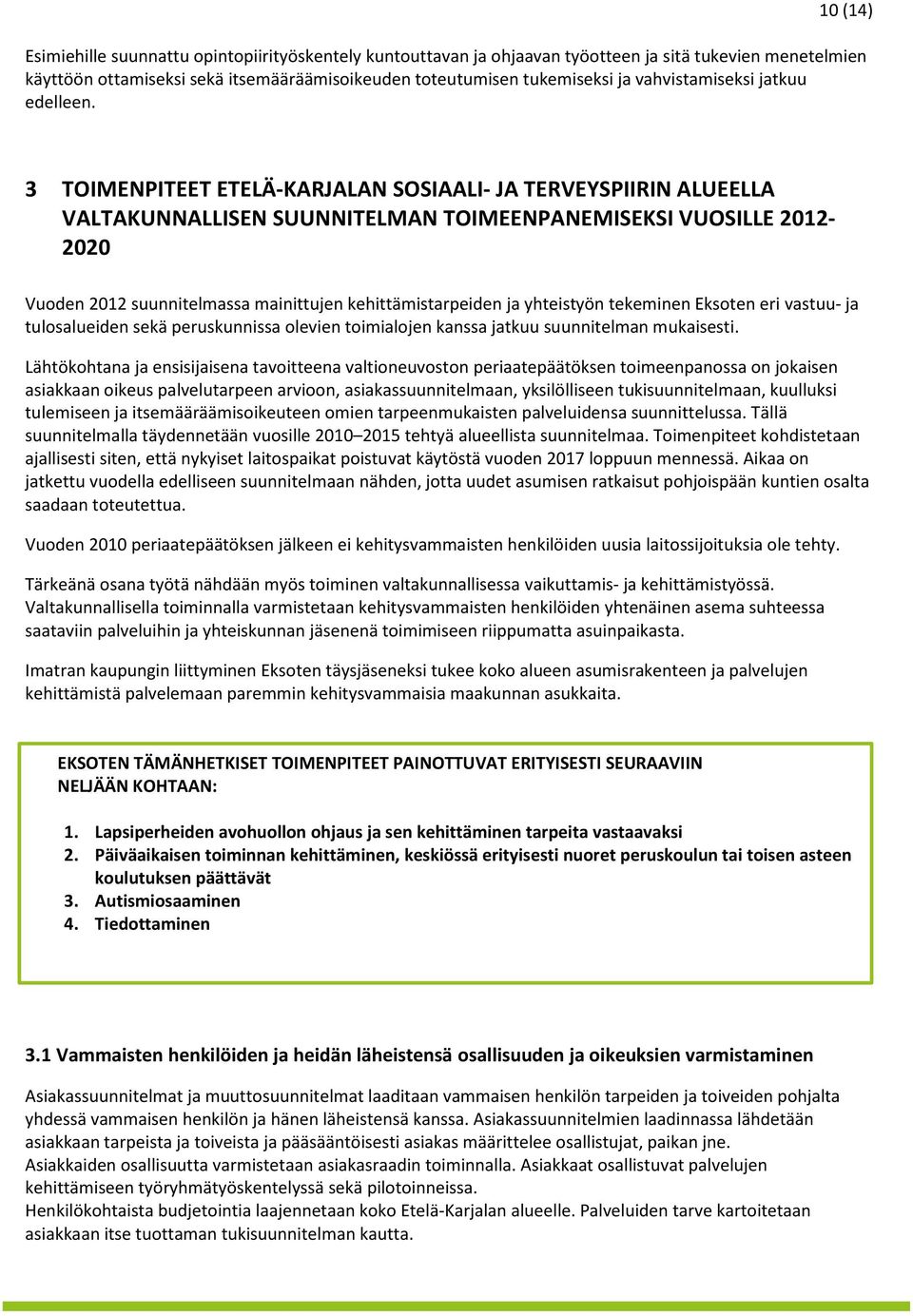 3 TOIMENPITEET ETELÄ-KARJALAN SOSIAALI- JA TERVEYSPIIRIN ALUEELLA VALTAKUNNALLISEN SUUNNITELMAN TOIMEENPANEMISEKSI VUOSILLE 2012-2020 Vuoden 2012 suunnitelmassa mainittujen kehittämistarpeiden ja